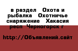  в раздел : Охота и рыбалка » Охотничье снаряжение . Хакасия респ.,Черногорск г.